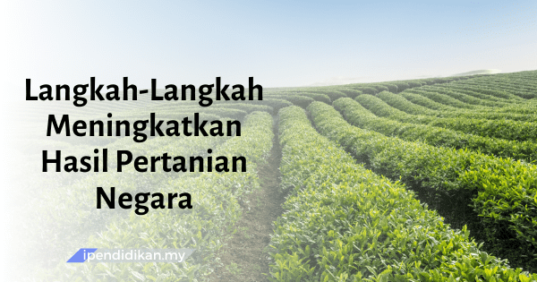 Langkah Meningkatkan Pengeluaran Hasil Pertanian Negara