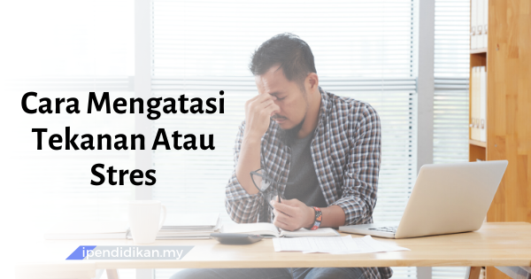 Cara-Cara Mengatasi Stress Atau Tekanan