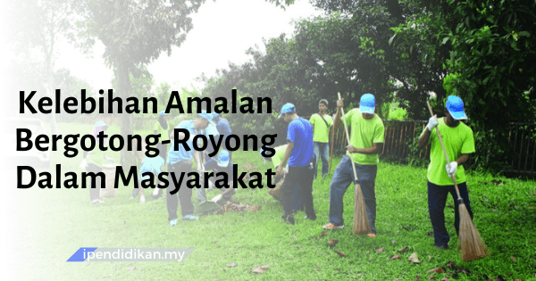 Kelebihan Amalan Gotong-Royong Dalam Masyarakat