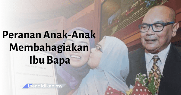 Peranan Anak Anak Membahagiakan Ibu Bapa