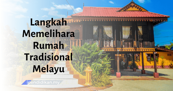 contoh karangan langkah memelihara rumah tradisional melayu